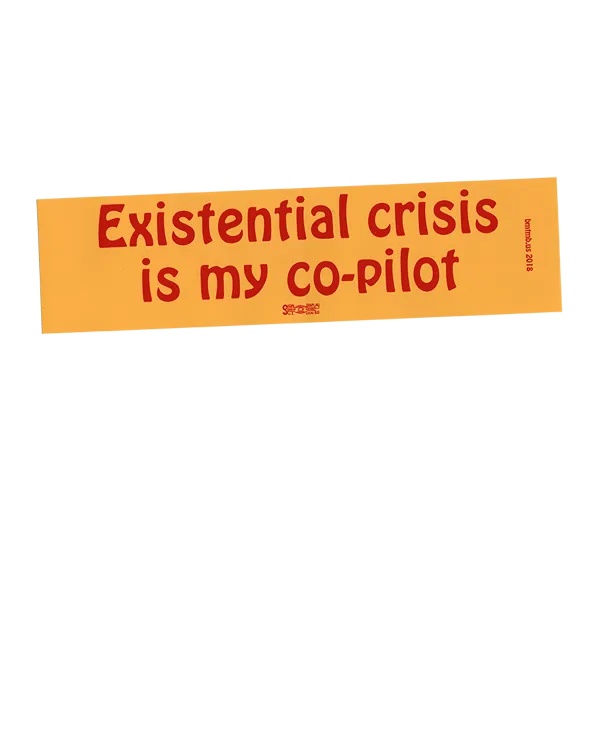Existential crisis is my co-pilot Bumper Sticker - BMTMB