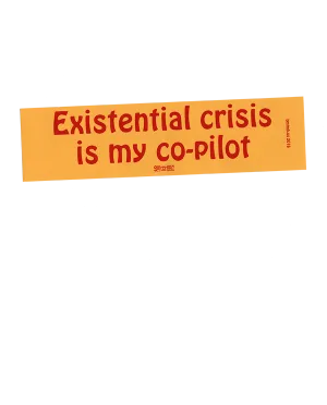 Existential crisis is my co-pilot Bumper Sticker - BMTMB
