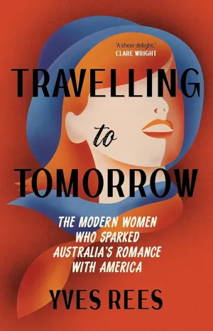 Travelling to Tomorrow: The modern women who sparked Australia's romance with America